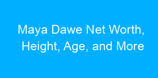 Maya Dawe Net Worth, Height, Age, and More