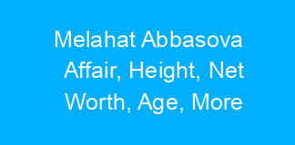 Melahat Abbasova Affair, Height, Net Worth, Age, More