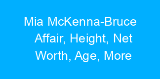 Mia McKenna-Bruce Affair, Height, Net Worth, Age, More