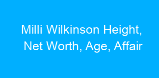 Milli Wilkinson Height, Net Worth, Age, Affair