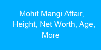 Mohit Mangi Affair, Height, Net Worth, Age, More