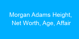 Morgan Adams Height, Net Worth, Age, Affair