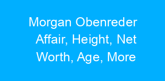 Morgan Obenreder Affair, Height, Net Worth, Age, More