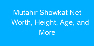 Mutahir Showkat Net Worth, Height, Age, and More