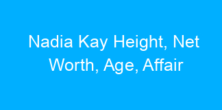 Nadia Kay Height, Net Worth, Age, Affair