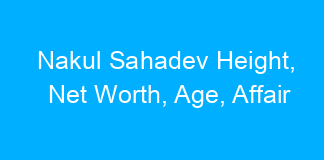 Nakul Sahadev Height, Net Worth, Age, Affair