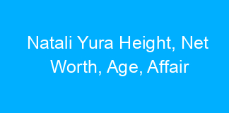Natali Yura Height, Net Worth, Age, Affair