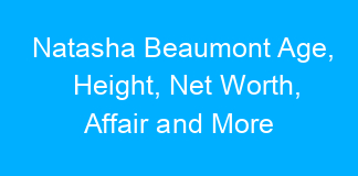 Natasha Beaumont Age, Height, Net Worth, Affair and More