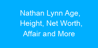 Nathan Lynn Age, Height, Net Worth, Affair and More