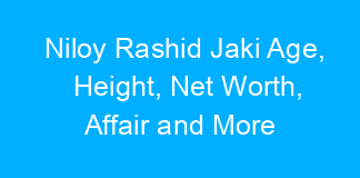 Niloy Rashid Jaki Age, Height, Net Worth, Affair and More