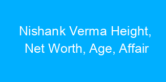 Nishank Verma Height, Net Worth, Age, Affair
