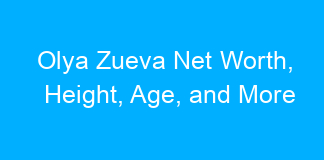 Olya Zueva Net Worth, Height, Age, and More