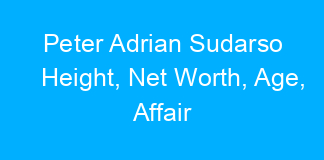 Peter Adrian Sudarso Height, Net Worth, Age, Affair