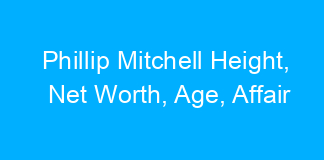 Phillip Mitchell Height, Net Worth, Age, Affair