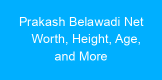 Prakash Belawadi Net Worth, Height, Age, and More