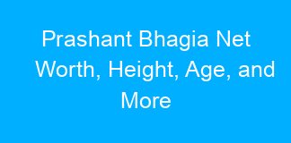 Prashant Bhagia Net Worth, Height, Age, and More