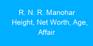 R. N. R. Manohar Height, Net Worth, Age, Affair