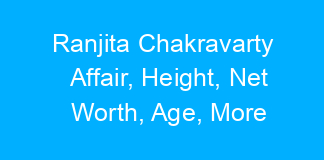 Ranjita Chakravarty Affair, Height, Net Worth, Age, More