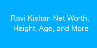 Ravi Kishan Net Worth, Height, Age, and More