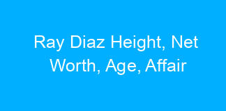Ray Diaz Height, Net Worth, Age, Affair