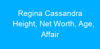 Regina Cassandra Height, Net Worth, Age, Affair