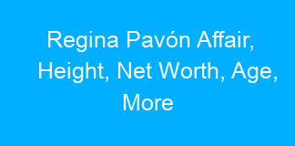 Regina Pavón Affair, Height, Net Worth, Age, More