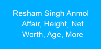 Resham Singh Anmol Affair, Height, Net Worth, Age, More