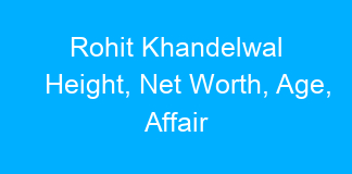 Rohit Khandelwal Height, Net Worth, Age, Affair
