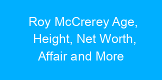 Roy McCrerey Age, Height, Net Worth, Affair and More