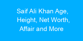 Saif Ali Khan Age, Height, Net Worth, Affair and More