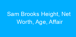 Sam Brooks Height, Net Worth, Age, Affair