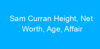 Sam Curran Height, Net Worth, Age, Affair