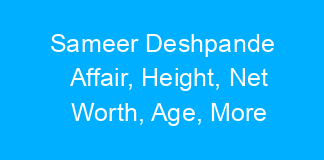 Sameer Deshpande Affair, Height, Net Worth, Age, More