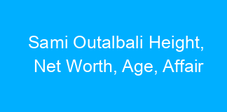 Sami Outalbali Height, Net Worth, Age, Affair