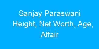 Sanjay Paraswani Height, Net Worth, Age, Affair