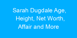 Sarah Dugdale Age, Height, Net Worth, Affair and More