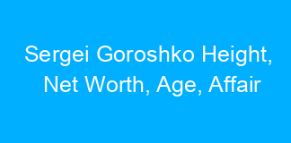 Sergei Goroshko Height, Net Worth, Age, Affair