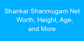 Shankar Shanmugam Net Worth, Height, Age, and More