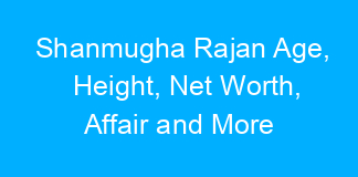 Shanmugha Rajan Age, Height, Net Worth, Affair and More
