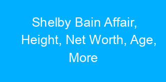 Shelby Bain Affair, Height, Net Worth, Age, More
