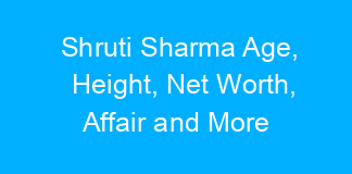 Shruti Sharma Age, Height, Net Worth, Affair and More