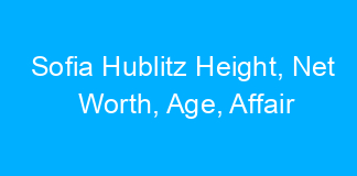 Sofia Hublitz Height, Net Worth, Age, Affair
