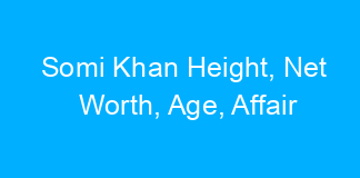 Somi Khan Height, Net Worth, Age, Affair