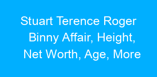 Stuart Terence Roger Binny Affair, Height, Net Worth, Age, More