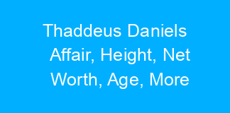 Thaddeus Daniels Affair, Height, Net Worth, Age, More