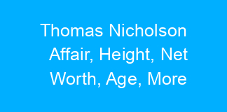 Thomas Nicholson Affair, Height, Net Worth, Age, More