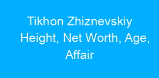 Tikhon Zhiznevskiy Height, Net Worth, Age, Affair