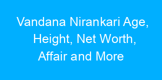 Vandana Nirankari Age, Height, Net Worth, Affair and More