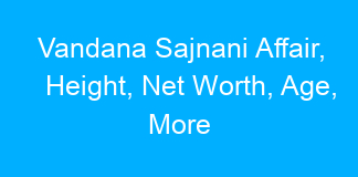 Vandana Sajnani Affair, Height, Net Worth, Age, More