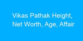 Vikas Pathak Height, Net Worth, Age, Affair